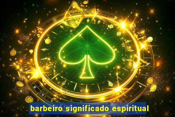 barbeiro significado espiritual